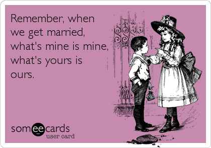 What's mine is yours meme - someecards