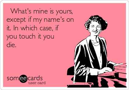 What's mine is yours meme - someecards