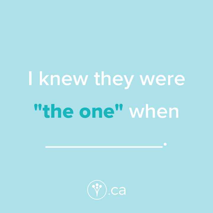 Finish The Sentence: I knew they were “the one” when _____.