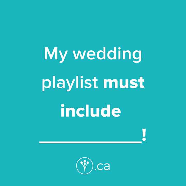 Finish The Sentence: My wedding playlist must include _____!