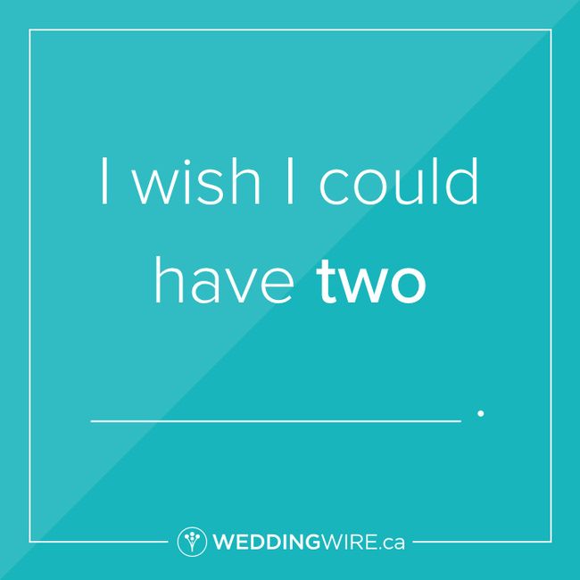 Fill in the blank: I wish I could have two ____. 1