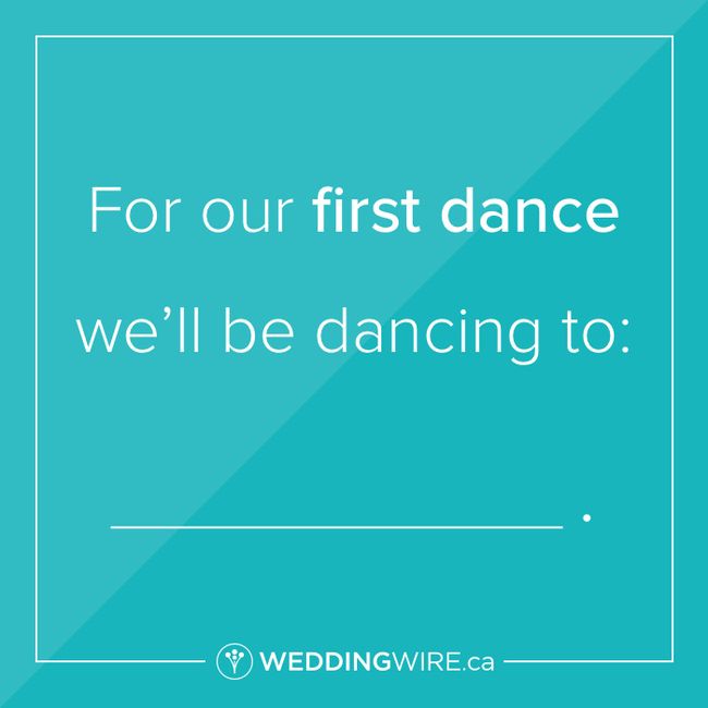 Fill in the blank: For our first dance, we'll be dancing to ____. 1