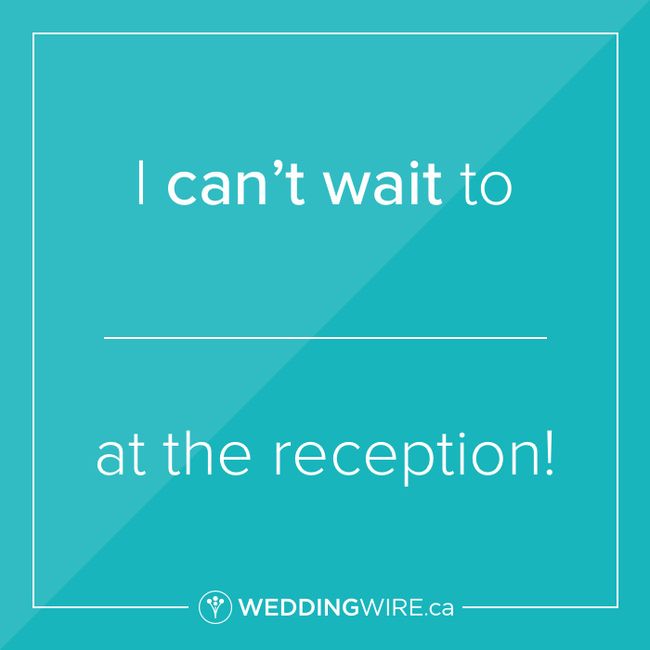 Fill in the blank: I can't wait to ____ at the reception! 1