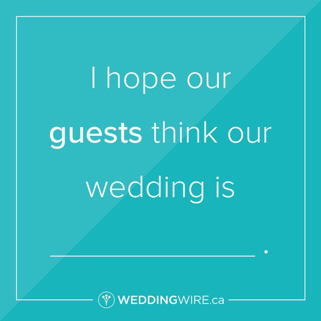 Fill in the blank: I hope our guests think our wedding is ____. 1