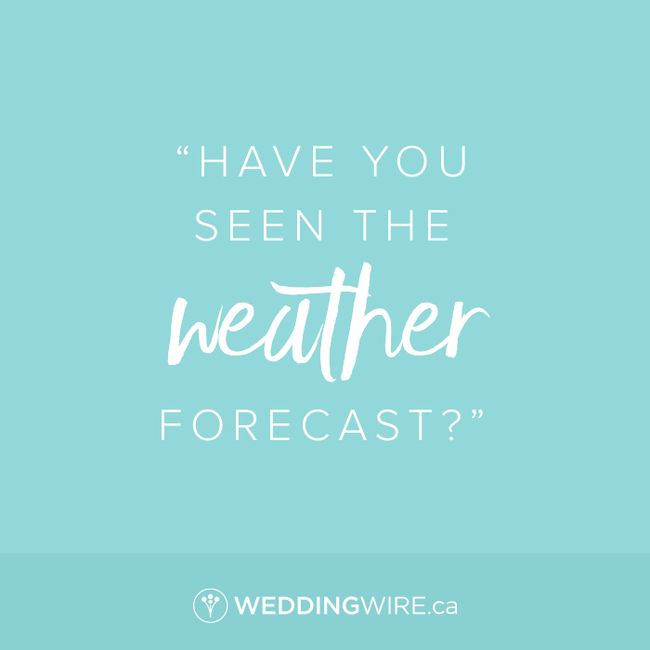 Who said it? - "Have you seen the weather forecast?" 1