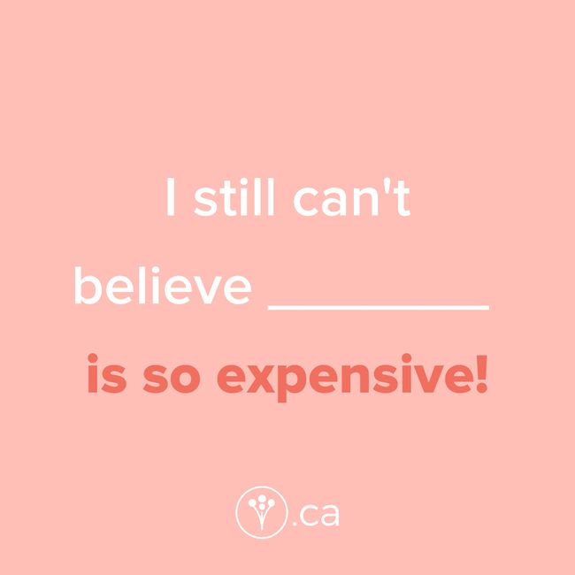 Finish The Sentence: I still can’t believe _____ is so expensive! 1