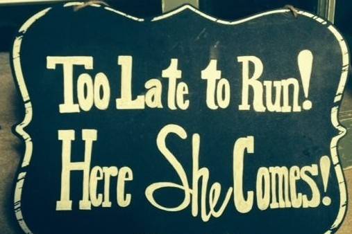 Too late to run. sign